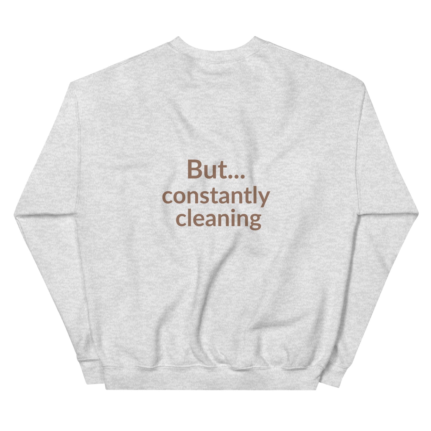 Gray sweatshirt with text 'But... constantly cleaning' on a white background