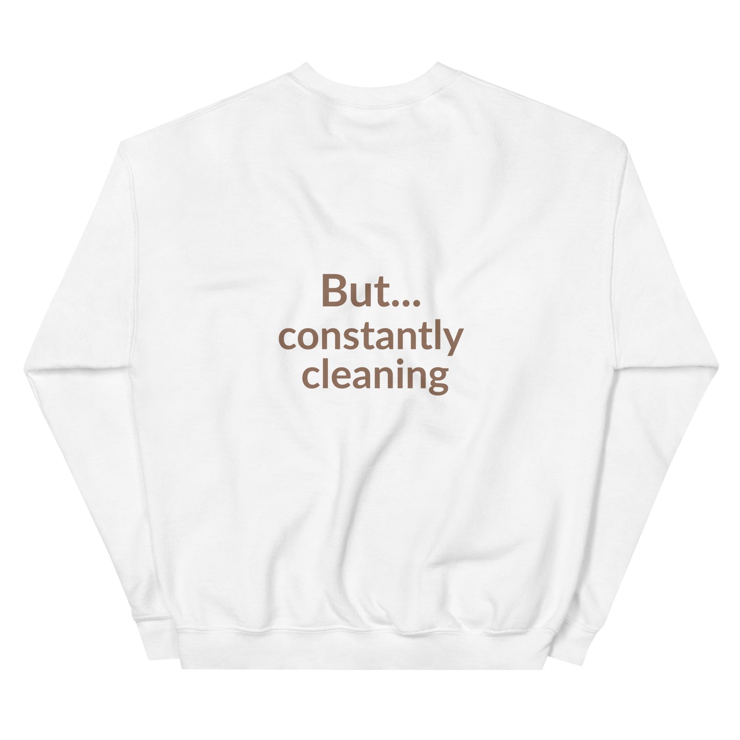 White sweatshirt with text 'But... constantly cleaning' on a white background