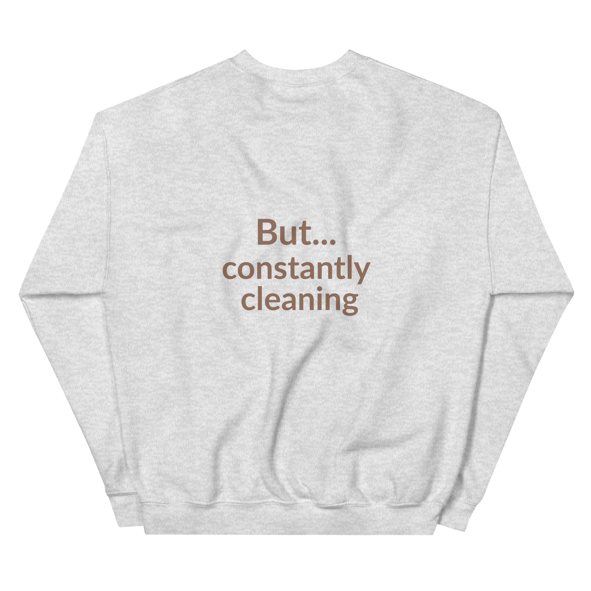 Gray sweatshirt with text 'But... constantly cleaning' on a white background