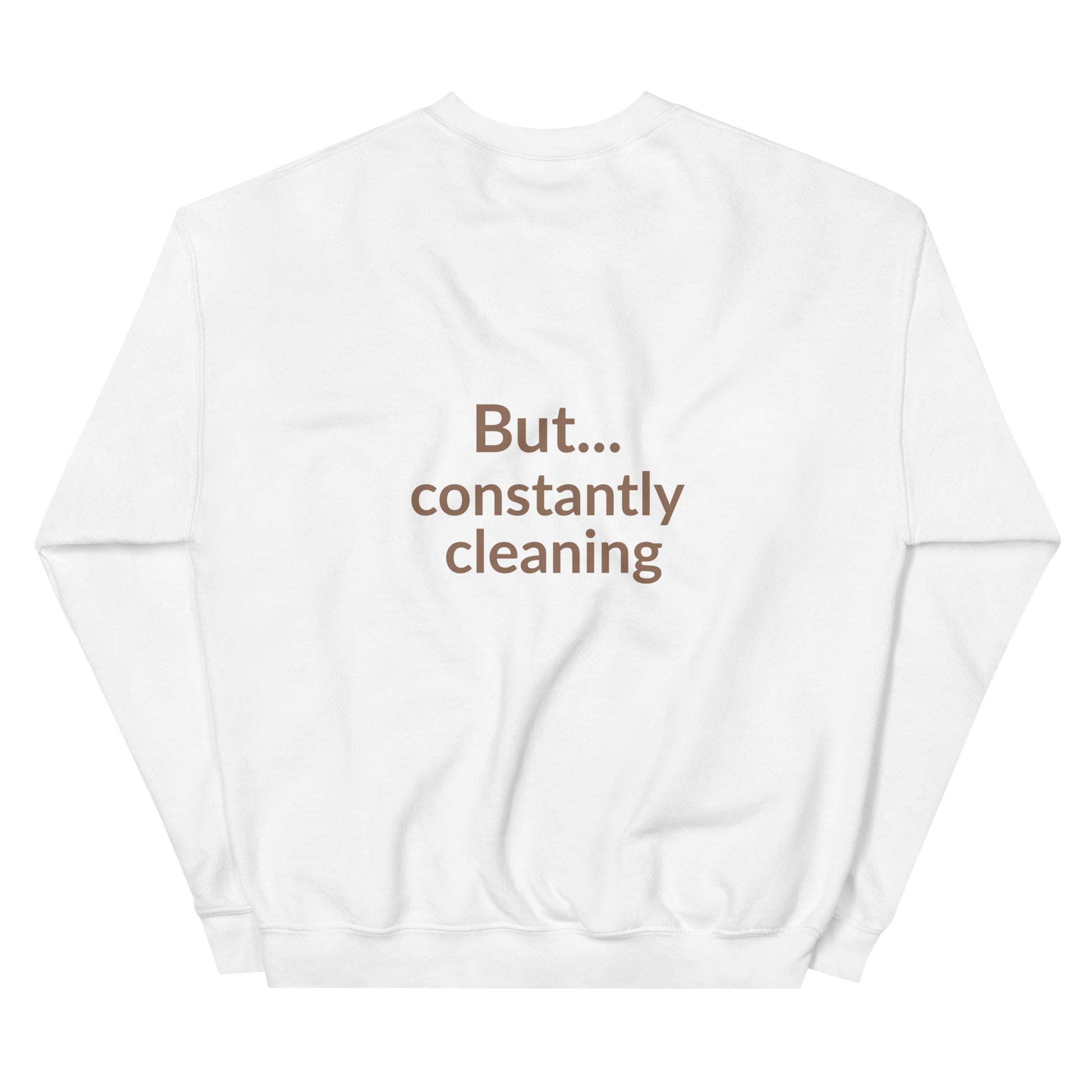 White sweatshirt with text 'But... constantly cleaning' on a white background